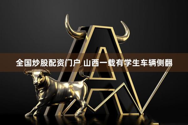 全国炒股配资门户 山西一载有学生车辆侧翻